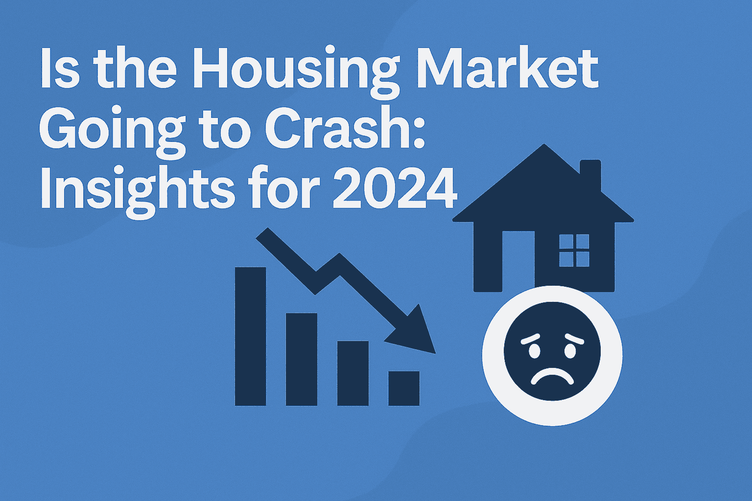 Is the Housing Market Going to Crash: Insights for 2024