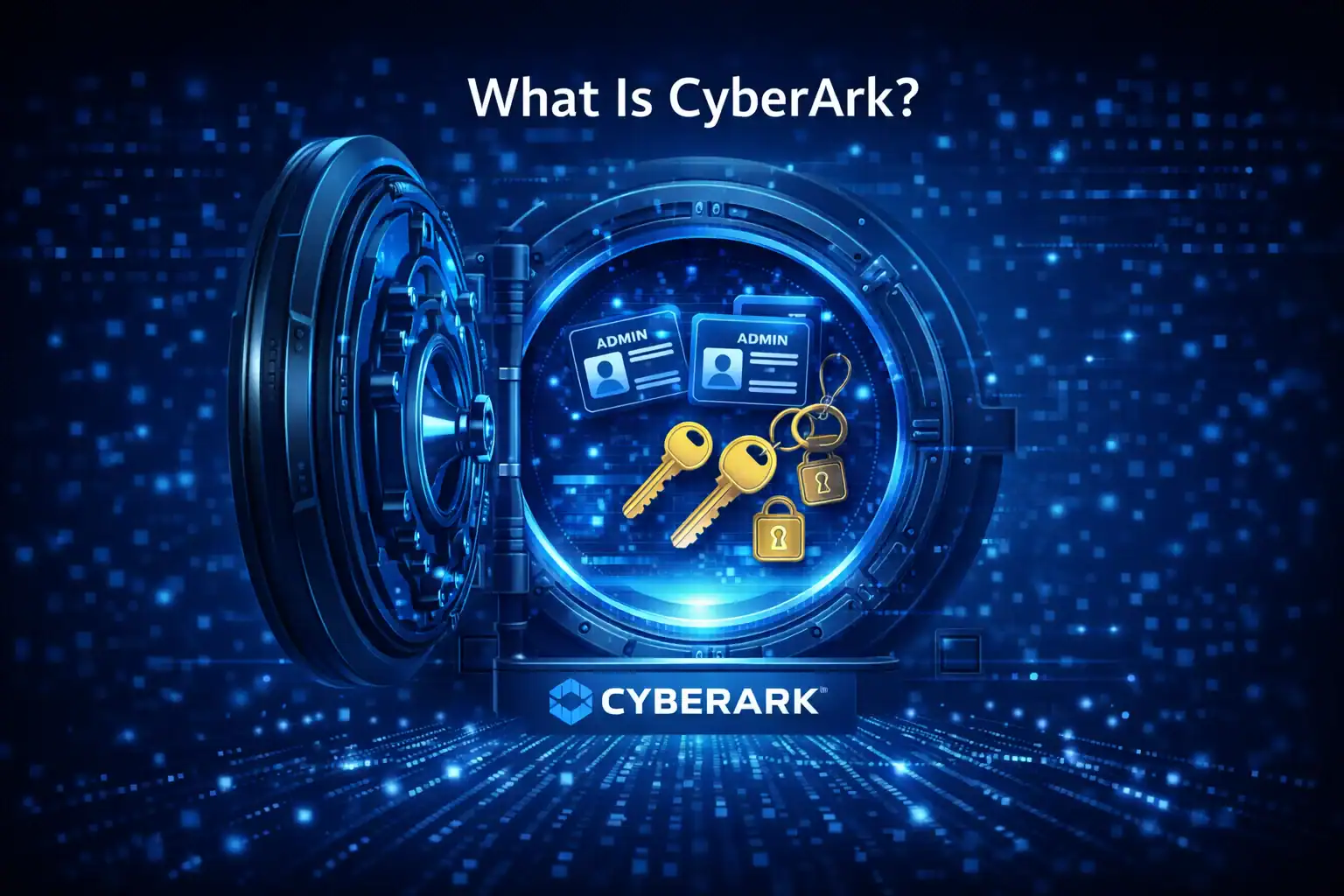 What Is CyberArk: Powerful Protection for Privileged Access