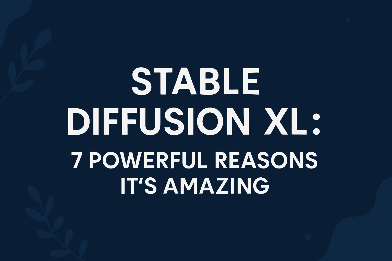 Stable Diffusion XL: 7 Powerful Reasons It’s Amazing