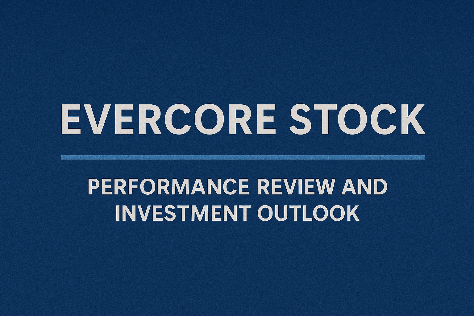 Evercore Stock: Performance Review and Investment Outlook