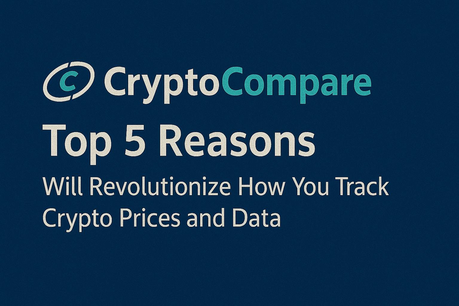 CryptoCompare: Top 5 Reasons Will Revolutionize How You Track Crypto Prices and Data