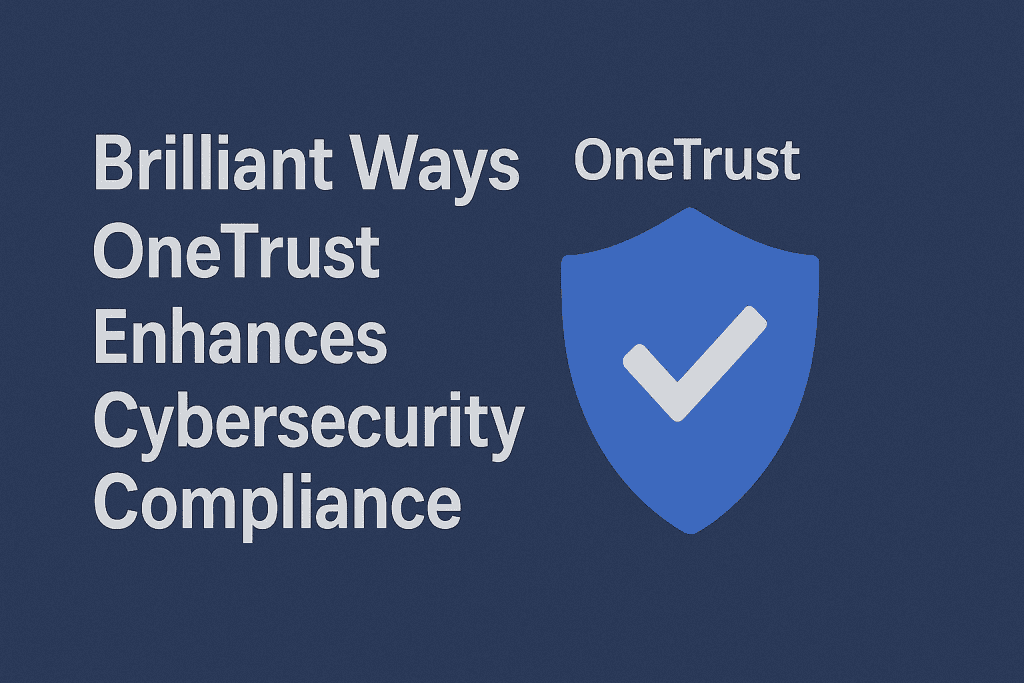 Brilliant Ways Onetrust Enhances Cybersecurity Compliance